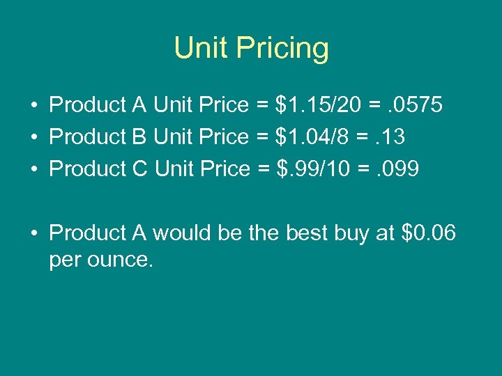 Unit Pricing • Product A Unit Price = $1. 15/20 =. 0575 • Product