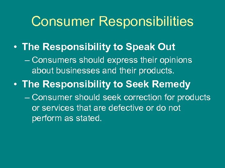 Consumer Responsibilities • The Responsibility to Speak Out – Consumers should express their opinions