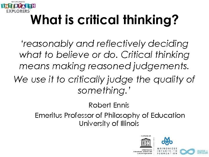 What is critical thinking? ‘reasonably and reflectively deciding what to believe or do. Critical