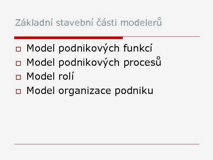 Základní stavební části modelerů o o Model podnikových funkcí Model podnikových procesů Model rolí