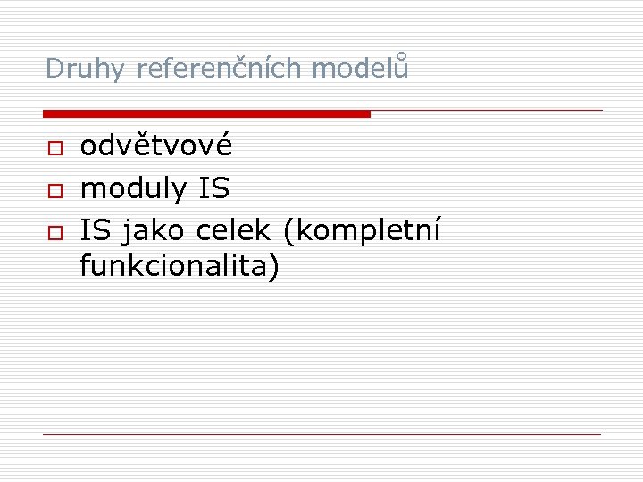 Druhy referenčních modelů o odvětvové moduly IS IS jako celek (kompletní funkcionalita) 