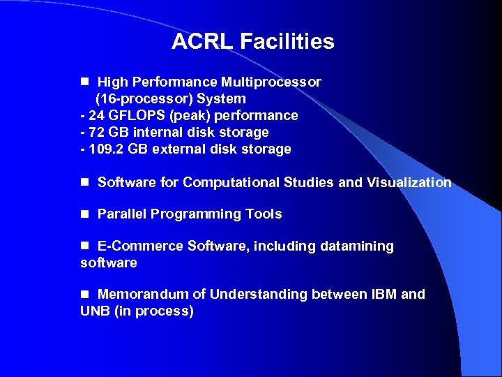 ACRL Facilities High Performance Multiprocessor (16 -processor) System - 24 GFLOPS (peak) performance -