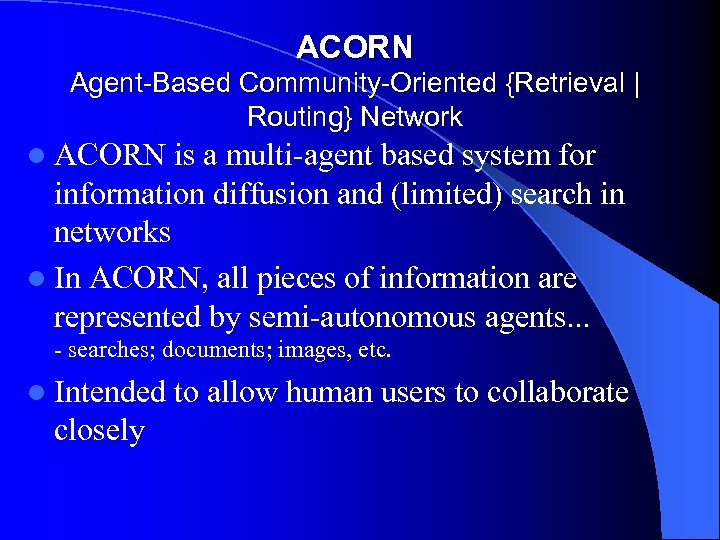ACORN Agent-Based Community-Oriented {Retrieval | Routing} Network l ACORN is a multi-agent based system