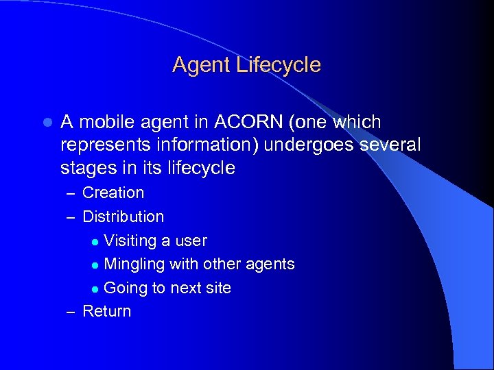 Agent Lifecycle l A mobile agent in ACORN (one which represents information) undergoes several