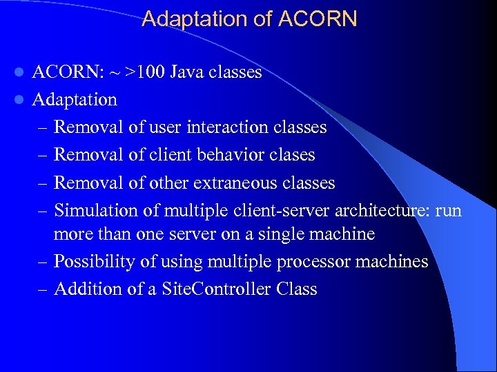 Adaptation of ACORN: ~ >100 Java classes l Adaptation – Removal of user interaction