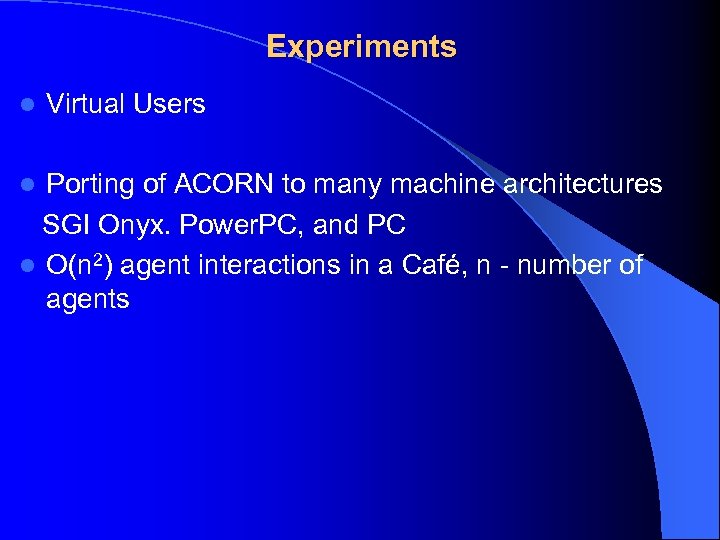 Experiments l Virtual Users Porting of ACORN to many machine architectures SGI Onyx. Power.