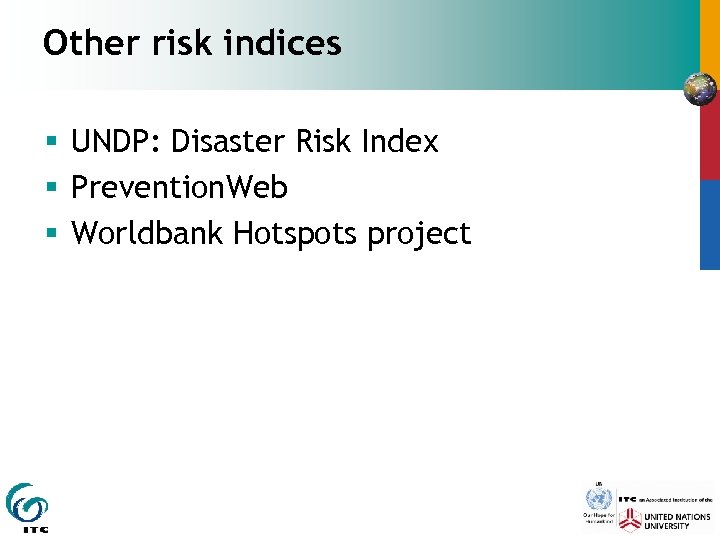 Other risk indices § UNDP: Disaster Risk Index § Prevention. Web § Worldbank Hotspots