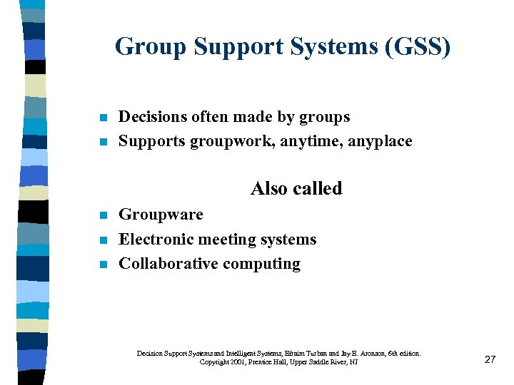 Group Support Systems (GSS) n n Decisions often made by groups Supports groupwork, anytime,