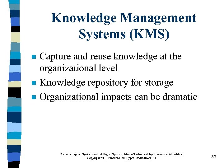 Knowledge Management Systems (KMS) n n n Capture and reuse knowledge at the organizational
