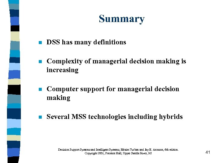 Summary n DSS has many definitions n Complexity of managerial decision making is increasing