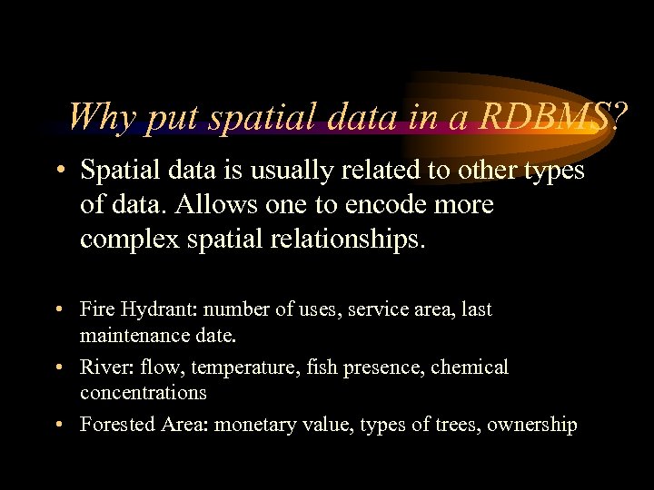 Why put spatial data in a RDBMS? • Spatial data is usually related to