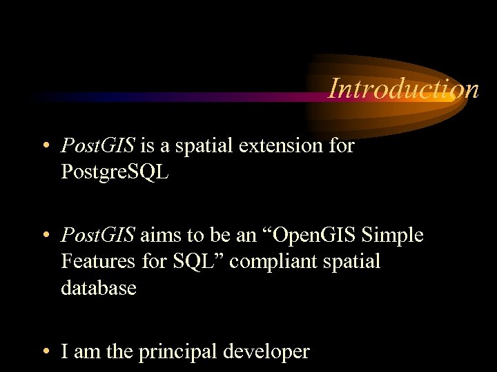 Introduction • Post. GIS is a spatial extension for Postgre. SQL • Post. GIS