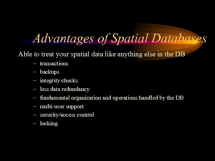 Advantages of Spatial Databases Able to treat your spatial data like anything else in