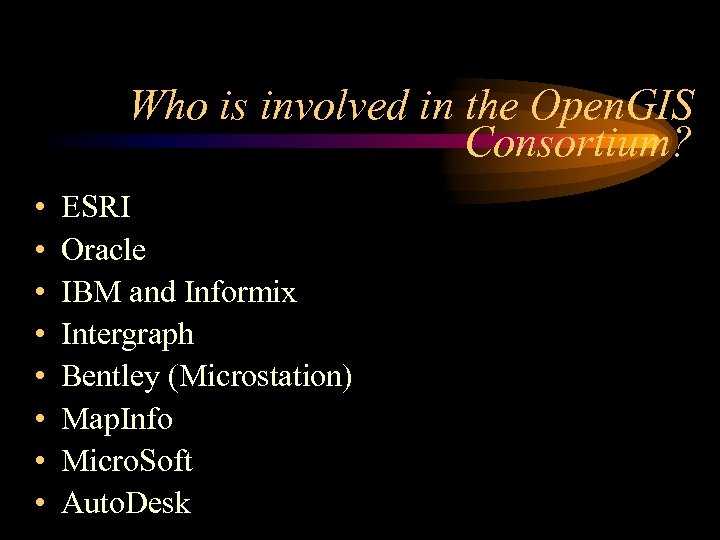 Who is involved in the Open. GIS Consortium? • • ESRI Oracle IBM and