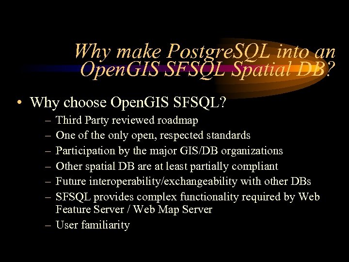 Why make Postgre. SQL into an Open. GIS SFSQL Spatial DB? • Why choose