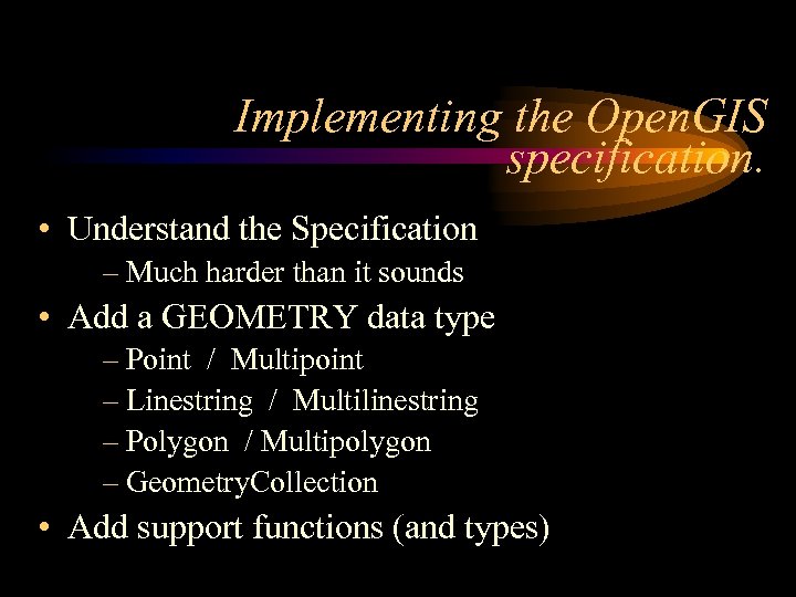 Implementing the Open. GIS specification. • Understand the Specification – Much harder than it