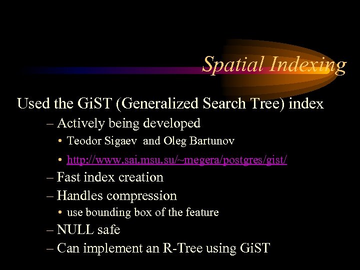 Spatial Indexing Used the Gi. ST (Generalized Search Tree) index – Actively being developed