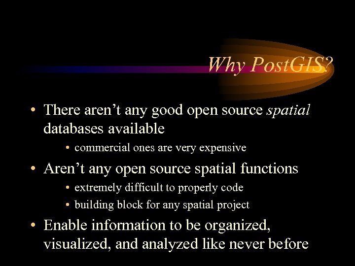 Why Post. GIS? • There aren’t any good open source spatial databases available •