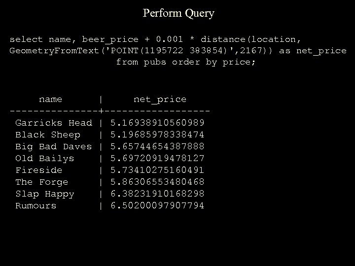 Perform Query select name, beer_price + 0. 001 * distance(location, Geometry. From. Text('POINT(1195722 383854)',