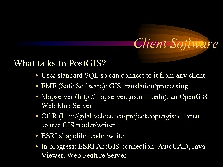 Client Software What talks to Post. GIS? • Uses standard SQL so can connect