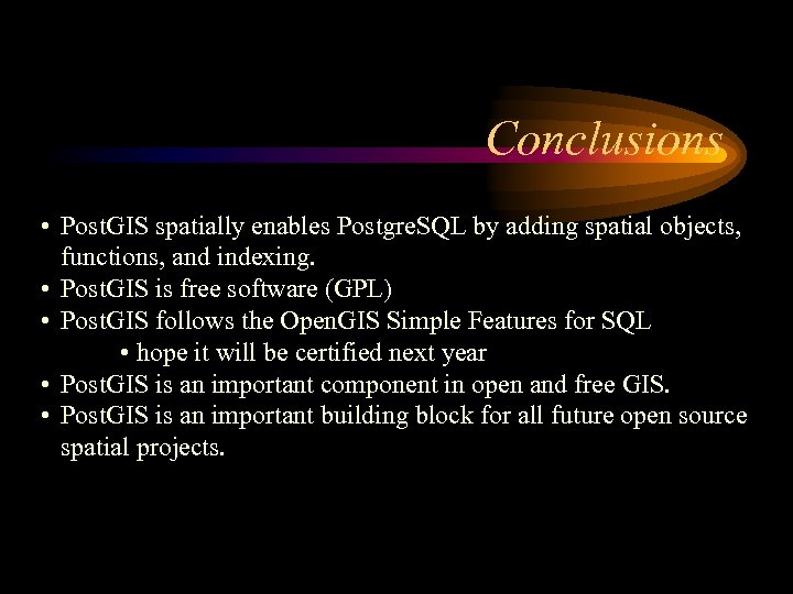 Conclusions • Post. GIS spatially enables Postgre. SQL by adding spatial objects, functions, and