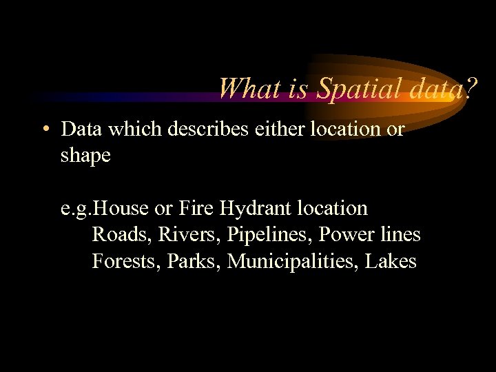 What is Spatial data? • Data which describes either location or shape e. g.