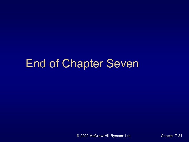End of Chapter Seven © 2002 Mc. Graw-Hill Ryerson Ltd. Chapter 7 -31 
