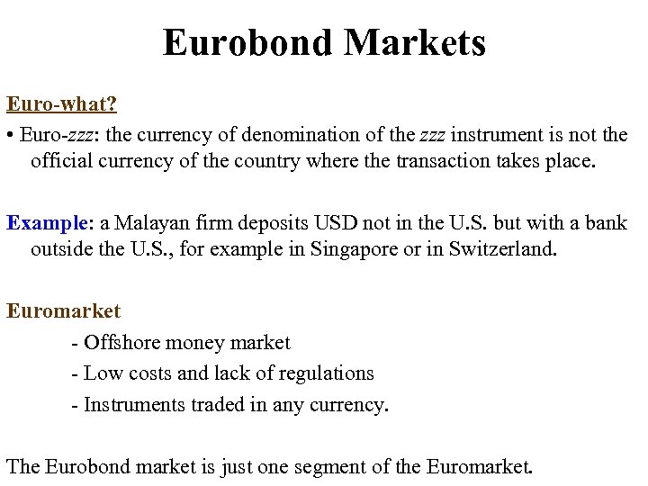 Eurobond Markets Euro-what? • Euro-zzz: the currency of denomination of the zzz instrument is