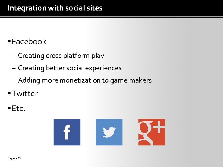 Integration with social sites Facebook – Creating cross platform play – Creating better social