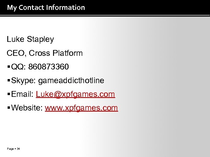 My Contact Information Luke Stapley CEO, Cross Platform QQ: 860873360 Skype: gameaddicthotline Email: Luke@xpfgames.