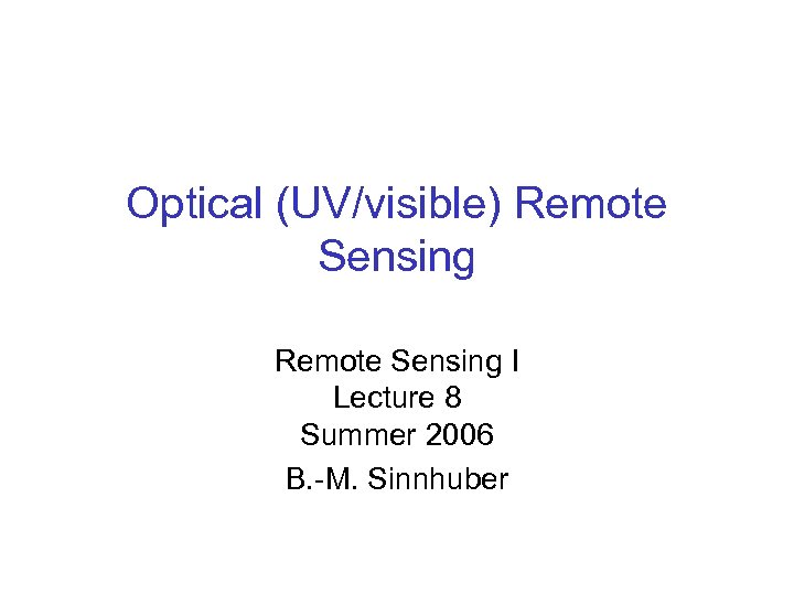 Optical (UV/visible) Remote Sensing I Lecture 8 Summer 2006 B. -M. Sinnhuber 