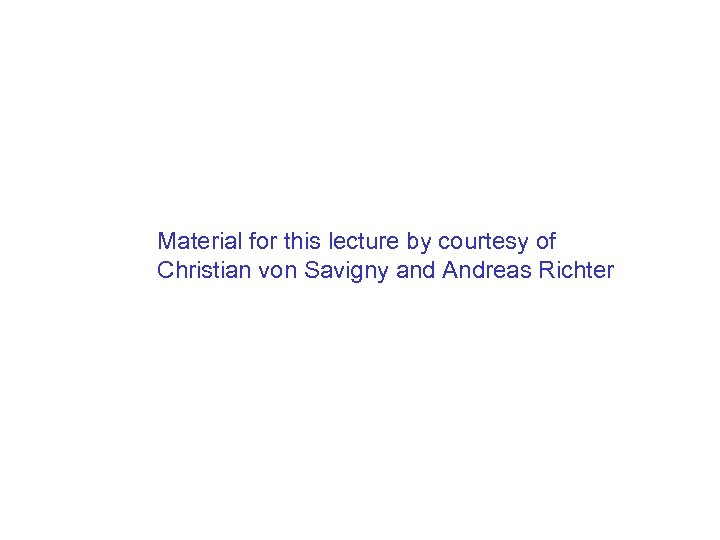 Material for this lecture by courtesy of Christian von Savigny and Andreas Richter 