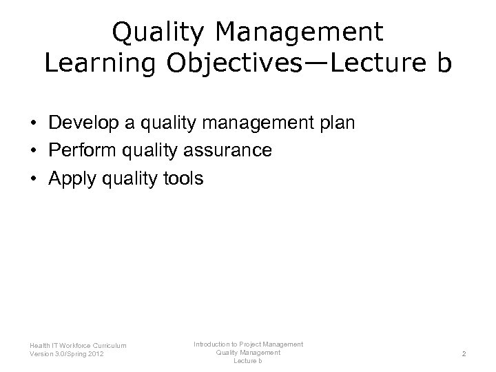 Quality Management Learning Objectives—Lecture b • Develop a quality management plan • Perform quality