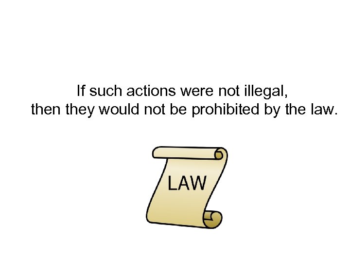 If such actions were not illegal, then they would not be prohibited by the