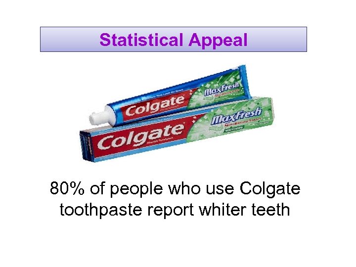 Statistical Appeal 80% of people who use Colgate toothpaste report whiter teeth 