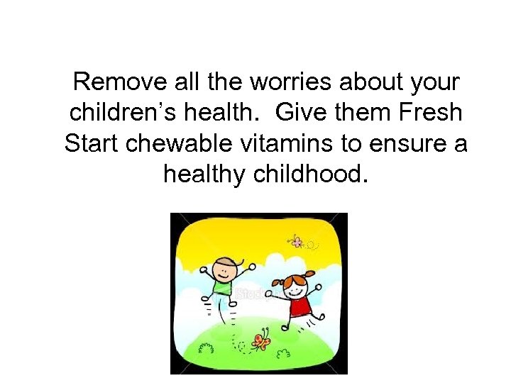 Remove all the worries about your children’s health. Give them Fresh Start chewable vitamins