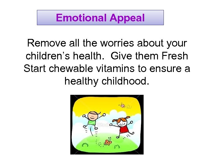 Emotional Appeal Remove all the worries about your children’s health. Give them Fresh Start