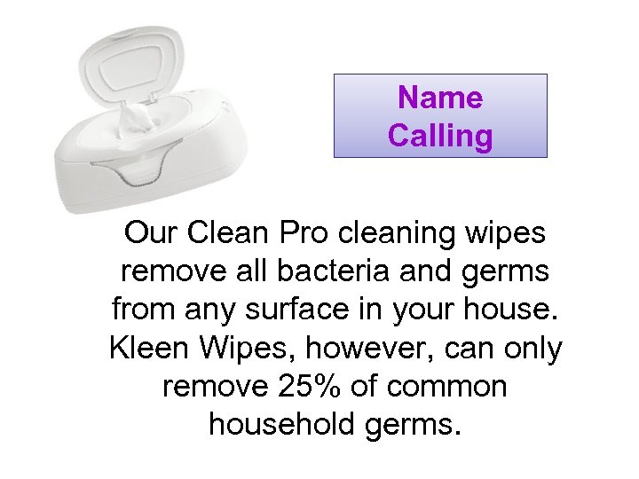 Name Calling Our Clean Pro cleaning wipes remove all bacteria and germs from any