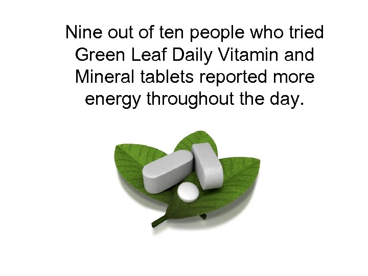 Nine out of ten people who tried Green Leaf Daily Vitamin and Mineral tablets