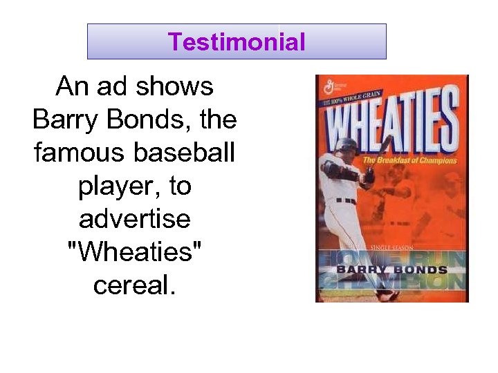 Testimonial An ad shows Barry Bonds, the famous baseball player, to advertise "Wheaties" cereal.