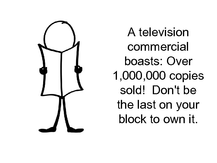 A television commercial boasts: Over 1, 000 copies sold! Don't be the last on