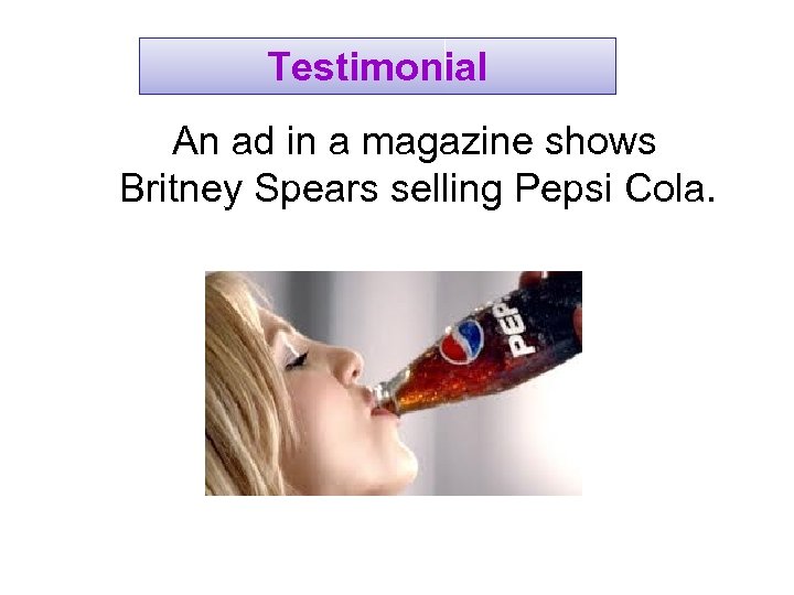 Testimonial An ad in a magazine shows Britney Spears selling Pepsi Cola. 