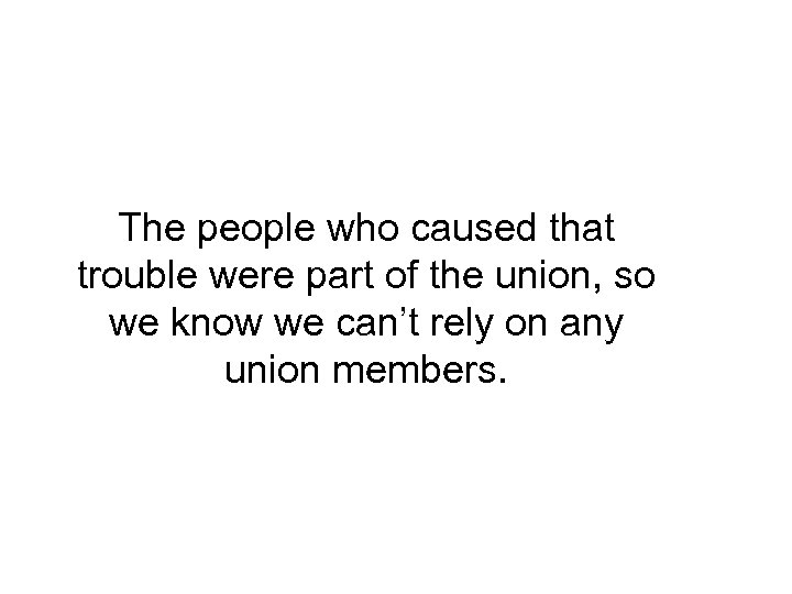 The people who caused that trouble were part of the union, so we know