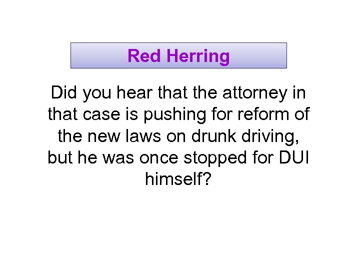 Red Herring Did you hear that the attorney in that case is pushing for