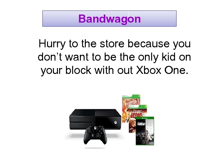 Bandwagon Hurry to the store because you don’t want to be the only kid