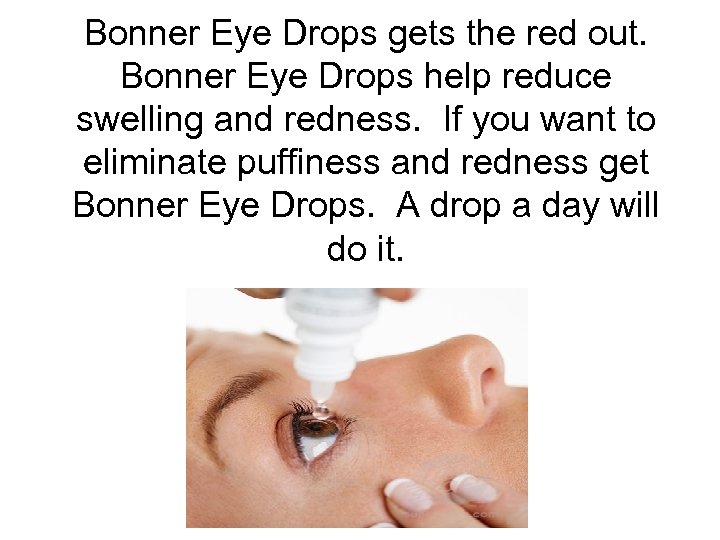 Bonner Eye Drops gets the red out. Bonner Eye Drops help reduce swelling and