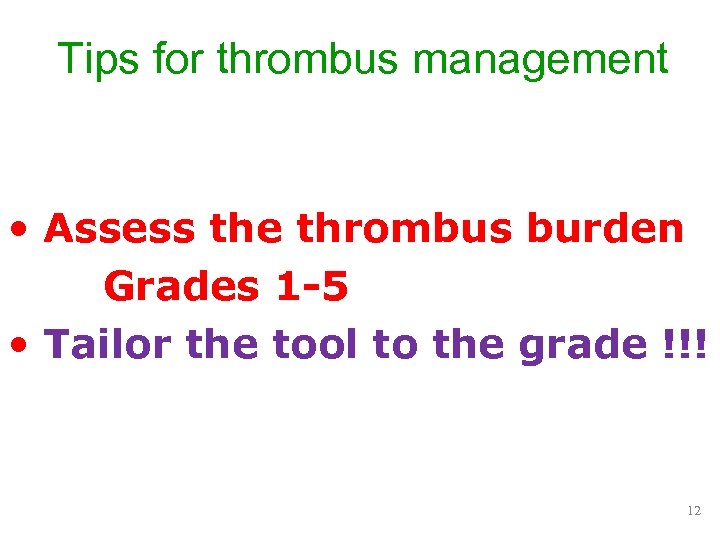 Tips for thrombus management • Assess the thrombus burden Grades 1 -5 • Tailor