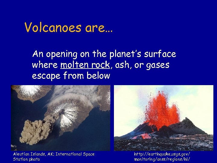 Volcanoes are… An opening on the planet’s surface where molten rock, ash, or gases