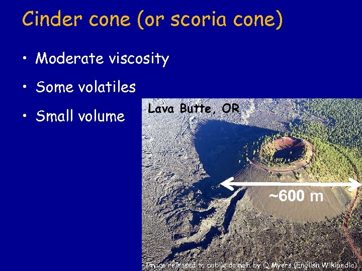 Cinder cone (or scoria cone) • Moderate viscosity • Some volatiles • Small volume