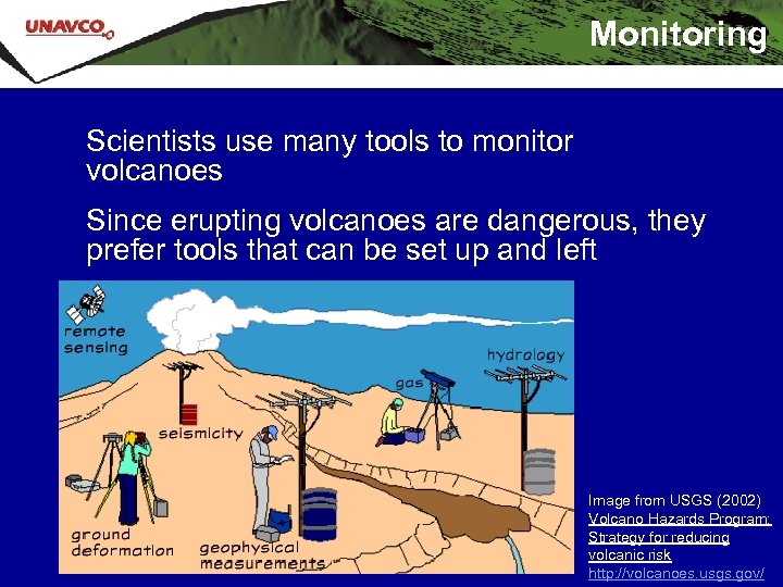 Monitoring Scientists use many tools to monitor volcanoes Since erupting volcanoes are dangerous, they